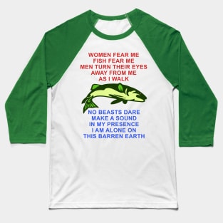 Women Fear Me, Fish Fear Me, Men Turn Their Eyes - Fishing, Ironic, Oddly Specific Meme Baseball T-Shirt